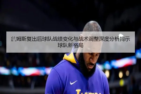 詹姆斯复出后球队战绩变化与战术调整深度分析揭示球队新格局